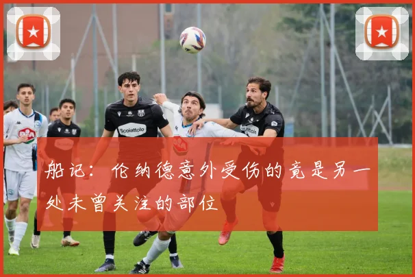 船记：伦纳德意外受伤的竟是另一处未曾关注的部位