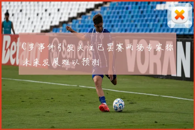 C罗事件引发关注已罢赛两场专家称未来发展难以预测